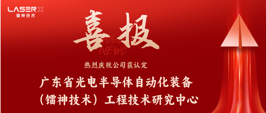 喜訊 | 鐳神技術榮獲“廣東省光電半導體自動化裝備（鐳神技術）工程技術研究中心”認定